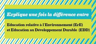 Explique une fois la différence entre Education relative à l'Environnement (ErE) et Education au Développement Durable (EDD)