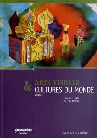 Arts visuels & cultures du monde - volume 1: Habiter, manger, s'habiller, se parer, naître, grandir, mourir