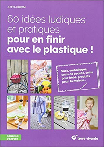 60 idées ludiques et pratiques pour en finir avec le plastique !